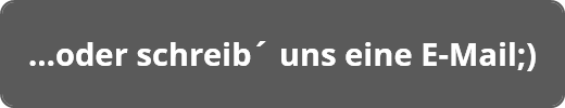 ...oder schreib´ uns eine E-Mail;)